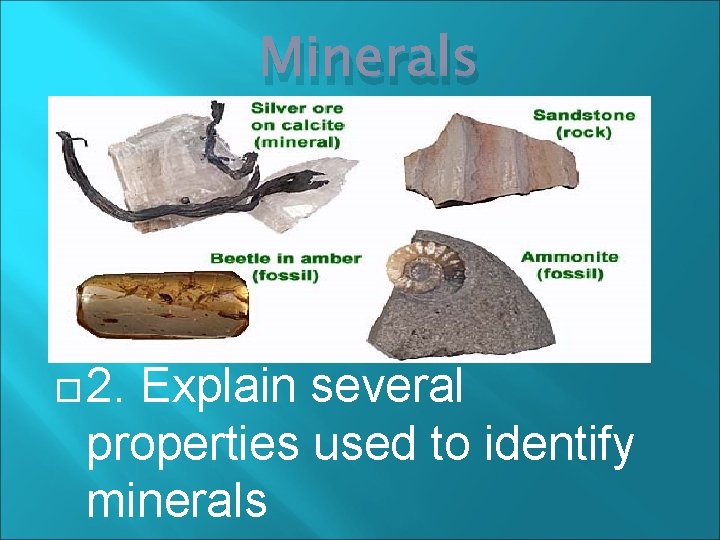 Minerals Objectives: 1. Distinguish between rocks and minerals 2. Explain several properties used to