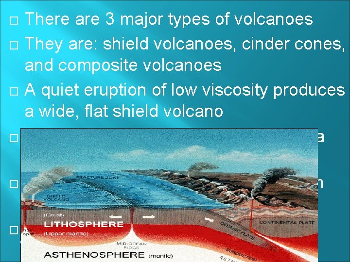  There are 3 major types of volcanoes They are: shield volcanoes, cinder cones,