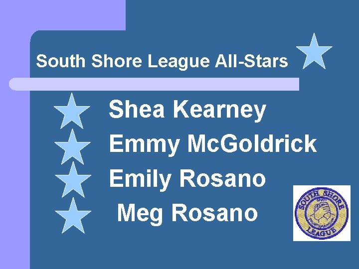 South Shore League All-Stars Shea Kearney Emmy Mc. Goldrick Emily Rosano Meg Rosano 