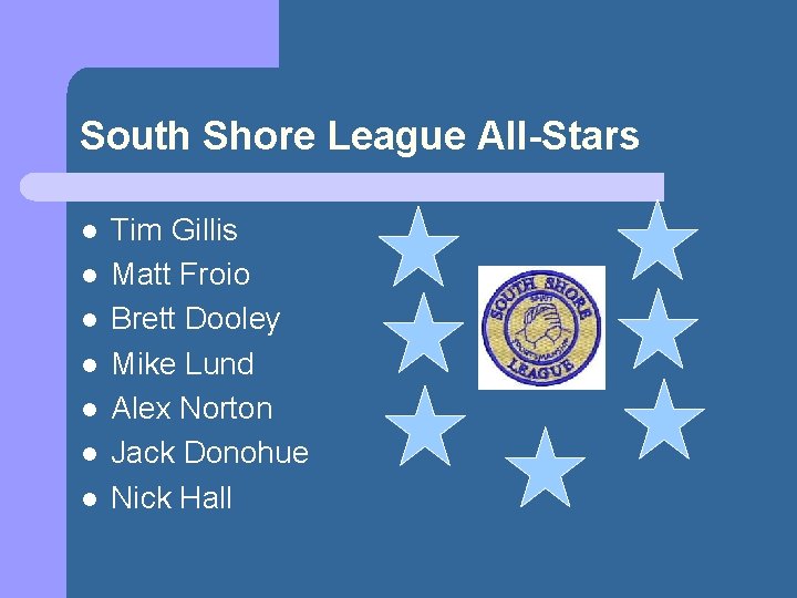 South Shore League All-Stars l l l l Tim Gillis Matt Froio Brett Dooley
