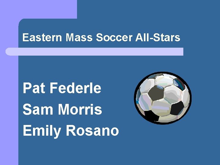Eastern Mass Soccer All-Stars Pat Federle Sam Morris Emily Rosano 