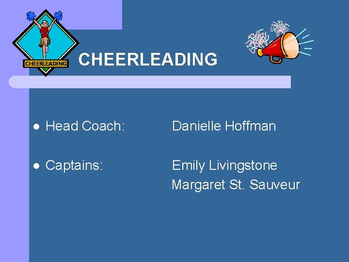 CHEERLEADING l Head Coach: l Captains: Danielle Hoffman Emily Livingstone Margaret St. Sauveur 