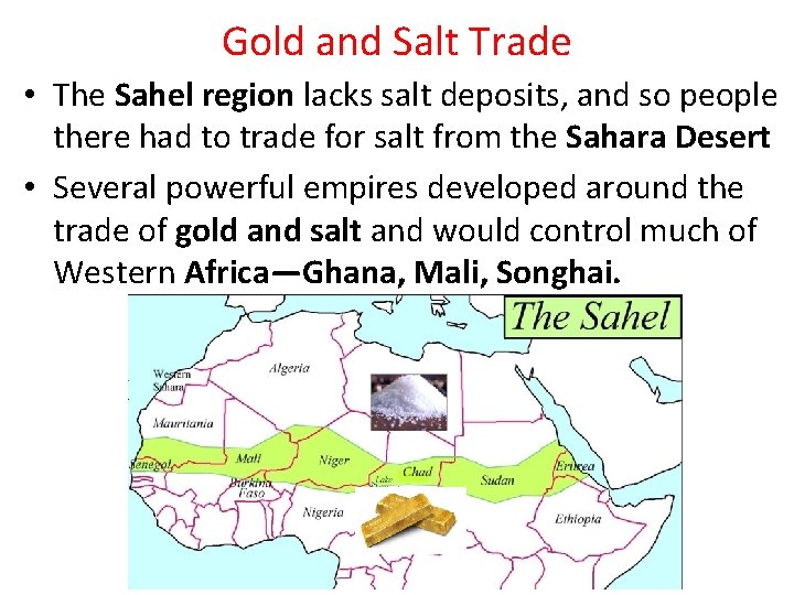 Gold and Salt Trade • The Sahel region lacks salt deposits, and so people