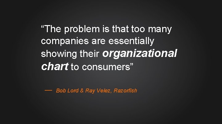 “The problem is that too many companies are essentially showing their organizational chart to