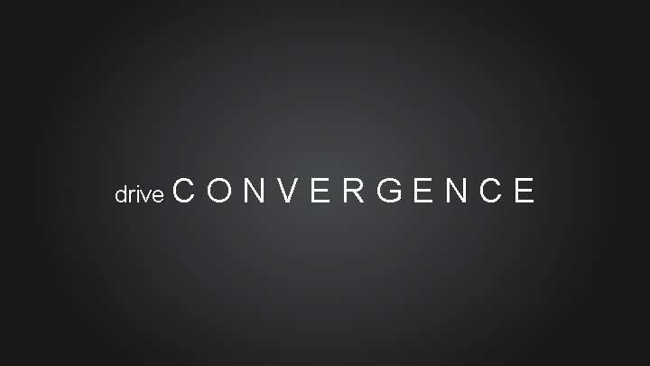 drive C ONVERGENCE 