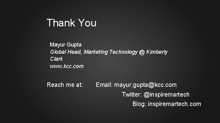 Thank You Mayur Gupta Global Head, Marketing Technology @ Kimberly Clark www. kcc. com
