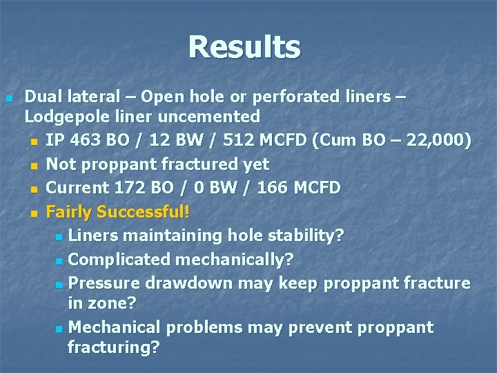 Results n Dual lateral – Open hole or perforated liners – Lodgepole liner uncemented