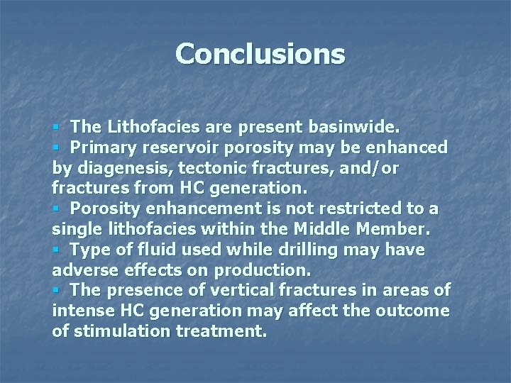 Conclusions § The Lithofacies are present basinwide. § Primary reservoir porosity may be enhanced