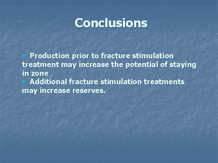 Conclusions § Production prior to fracture stimulation treatment may increase the potential of staying