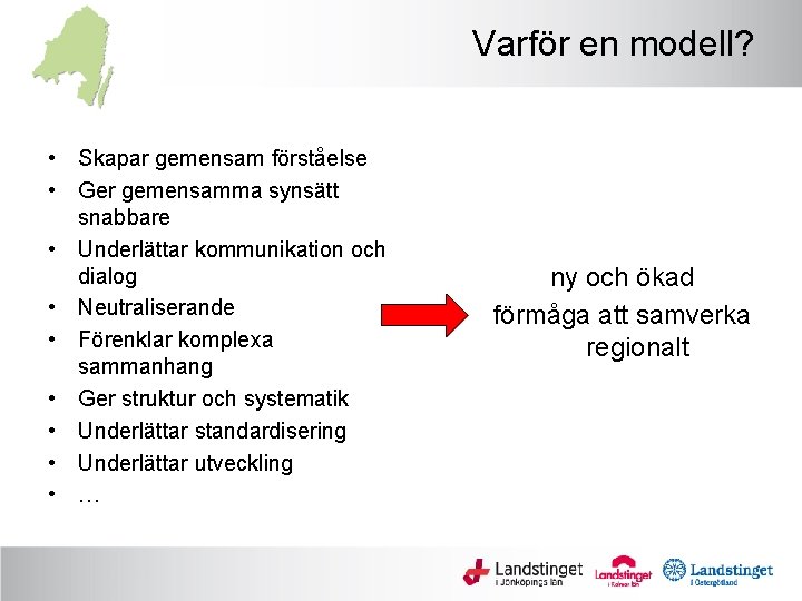 Varför en modell? • Skapar gemensam förståelse • Ger gemensamma synsätt snabbare • Underlättar