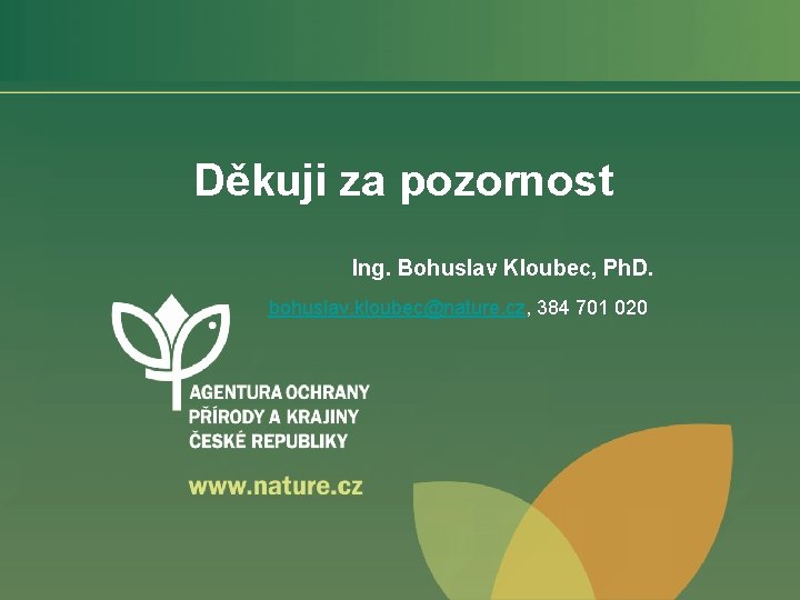 Děkuji za pozornost Ing. Bohuslav Kloubec, Ph. D. bohuslav. kloubec@nature. cz, 384 701 020