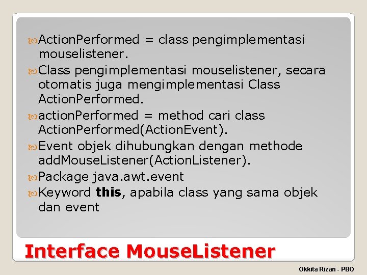  Action. Performed = class pengimplementasi mouselistener. Class pengimplementasi mouselistener, secara otomatis juga mengimplementasi