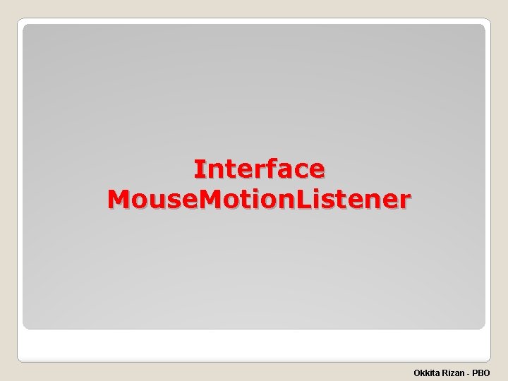 Interface Mouse. Motion. Listener Okkita Rizan - PBO 