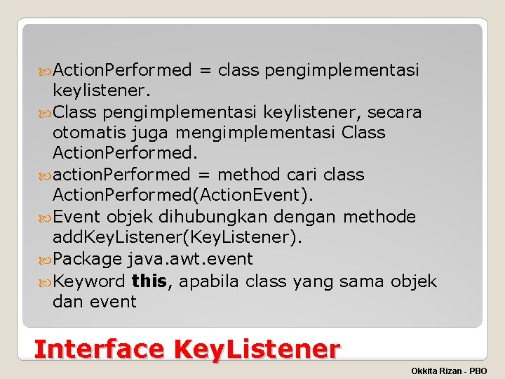  Action. Performed = class pengimplementasi keylistener. Class pengimplementasi keylistener, secara otomatis juga mengimplementasi