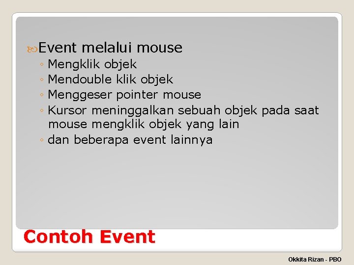  Event melalui mouse ◦ Mengklik objek ◦ Mendouble klik objek ◦ Menggeser pointer