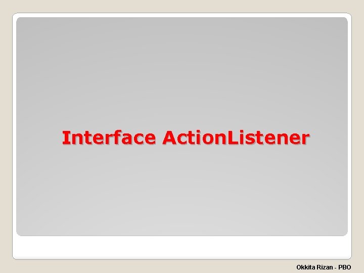Interface Action. Listener Okkita Rizan - PBO 
