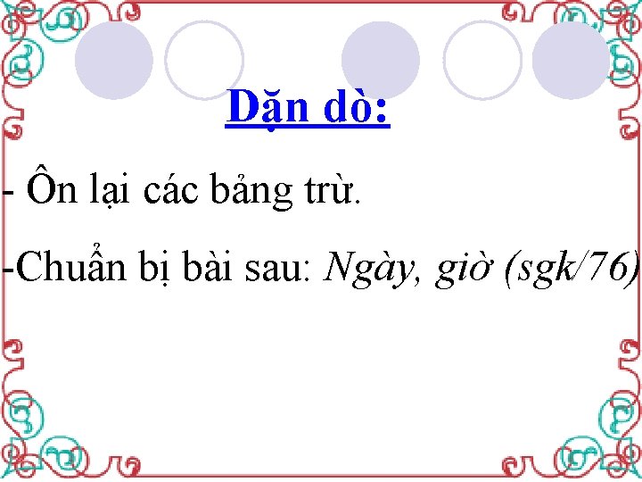 Dặn dò: - Ôn lại các bảng trừ. -Chuẩn bị bài sau: Ngày, giờ