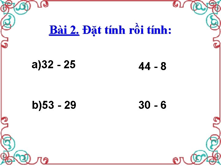 Bài 2. Đặt tính rồi tính: a)32 - 25 a) 44 - 8 b)53