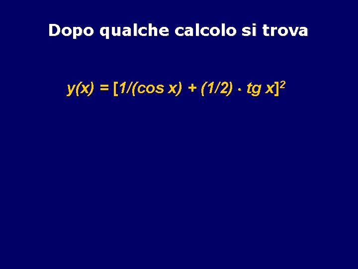 Dopo qualche calcolo si trova y(x) = [1/(cos x) + (1/2) tg x]2 