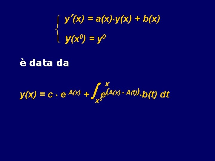  y’(x) = a(x) y(x) + b(x) y(x 0) = y 0 è data