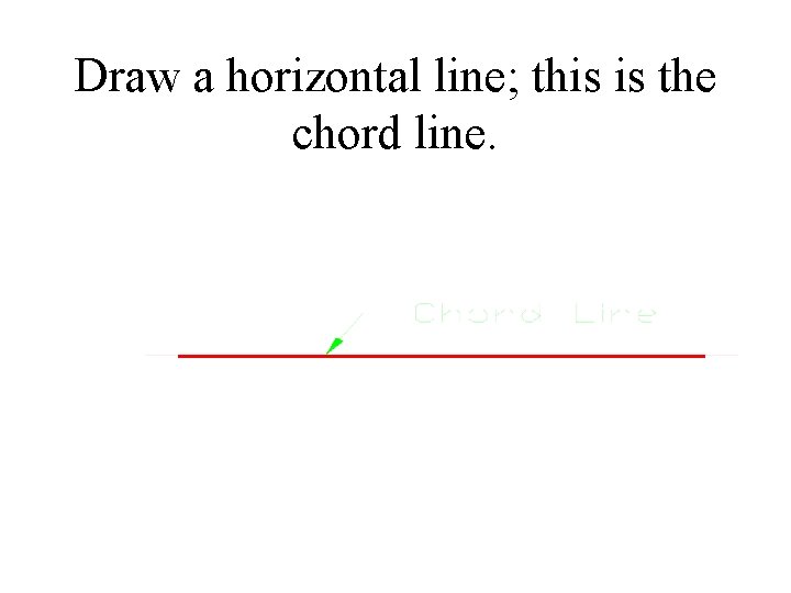 Draw a horizontal line; this is the chord line. 