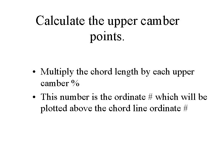 Calculate the upper camber points. • Multiply the chord length by each upper camber