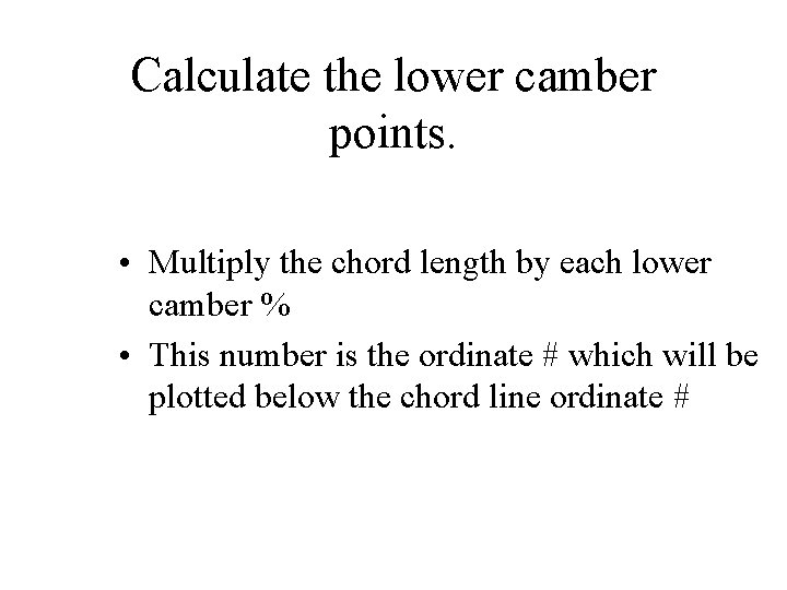 Calculate the lower camber points. • Multiply the chord length by each lower camber