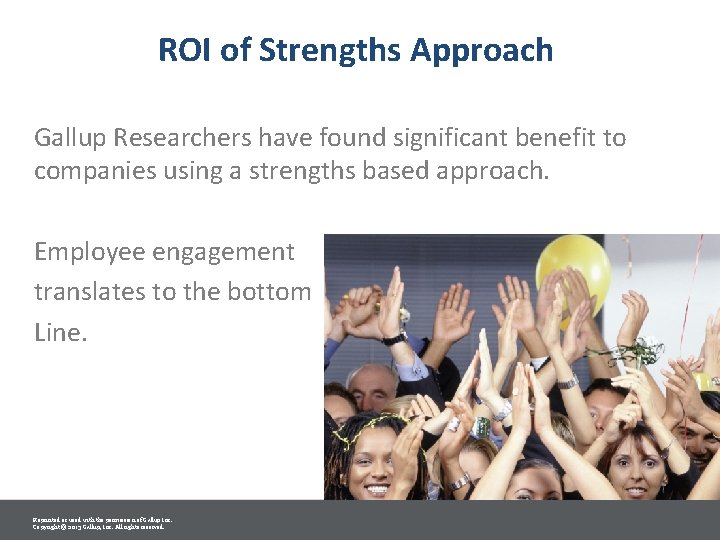 ROI of Strengths Approach Gallup Researchers have found significant benefit to companies using a