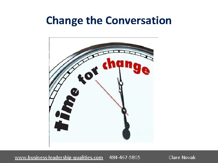Change the Conversation www. business-leadership-qualities. com 484 -467 -5805 Clare Novak 