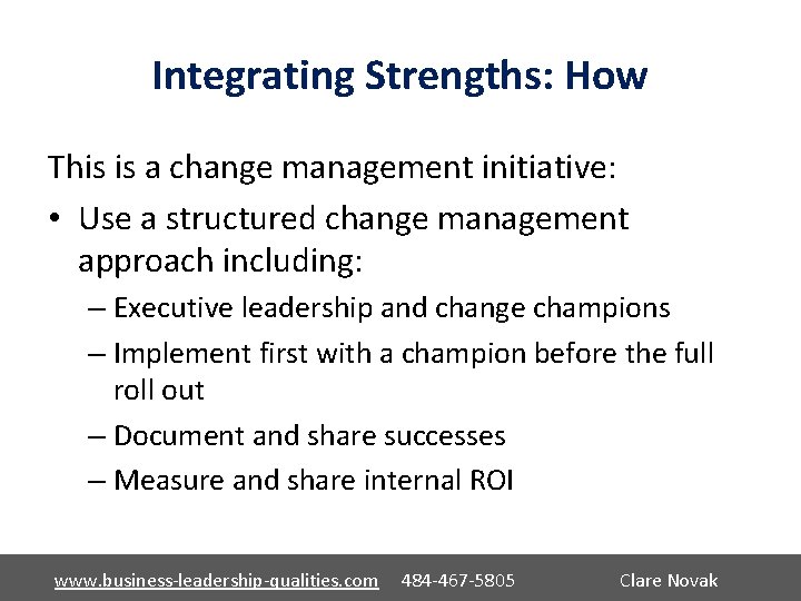 Integrating Strengths: How This is a change management initiative: • Use a structured change