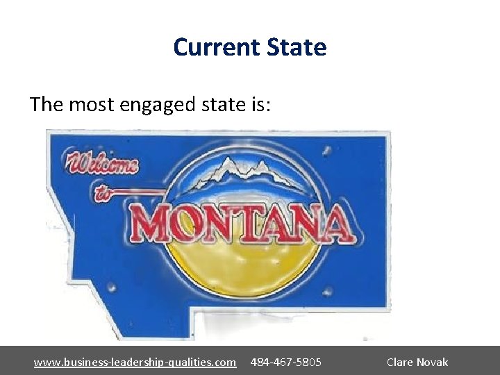 Current State The most engaged state is: www. business-leadership-qualities. com 484 -467 -5805 Clare