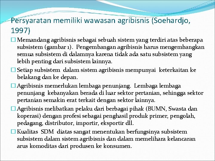 Persyaratan memiliki wawasan agribisnis (Soehardjo, 1997) � Memandang agribisnis sebagai sebuah sistem yang terdiri