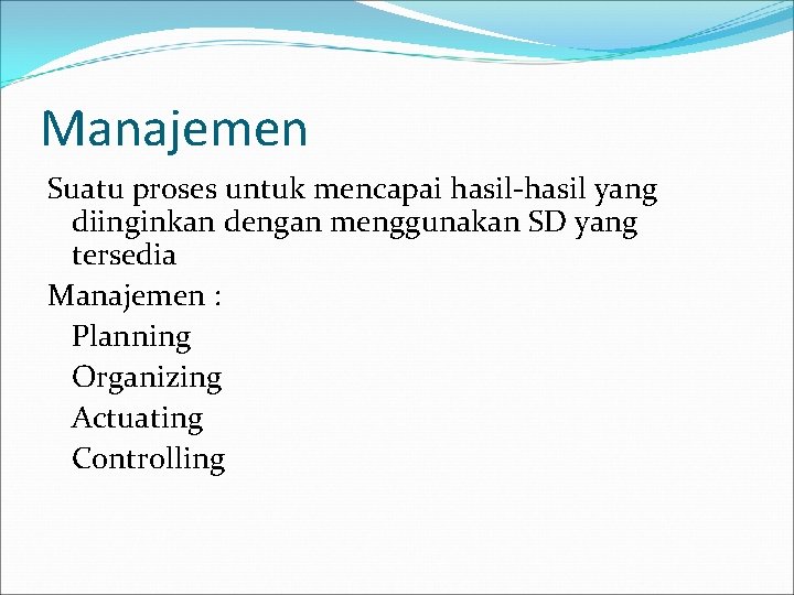 Manajemen Suatu proses untuk mencapai hasil-hasil yang diinginkan dengan menggunakan SD yang tersedia Manajemen