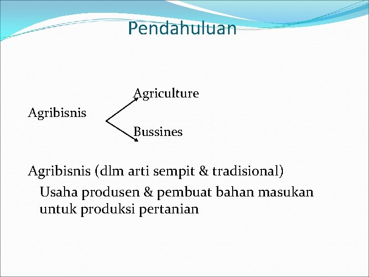 Pendahuluan Agriculture Agribisnis Bussines Agribisnis (dlm arti sempit & tradisional) Usaha produsen & pembuat