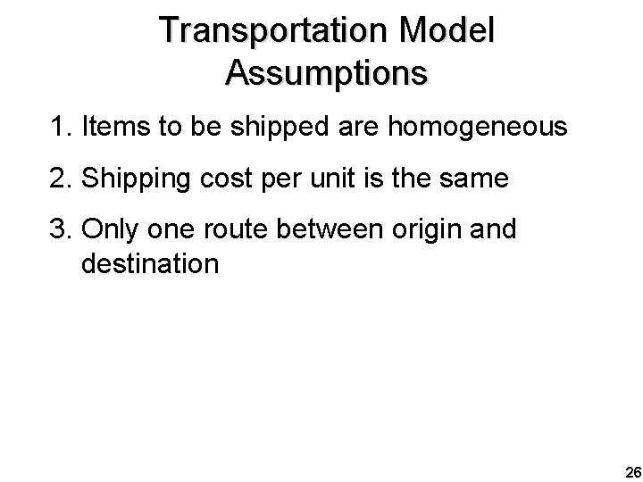 Transportation Model Assumptions 1. Items to be shipped are homogeneous 2. Shipping cost per