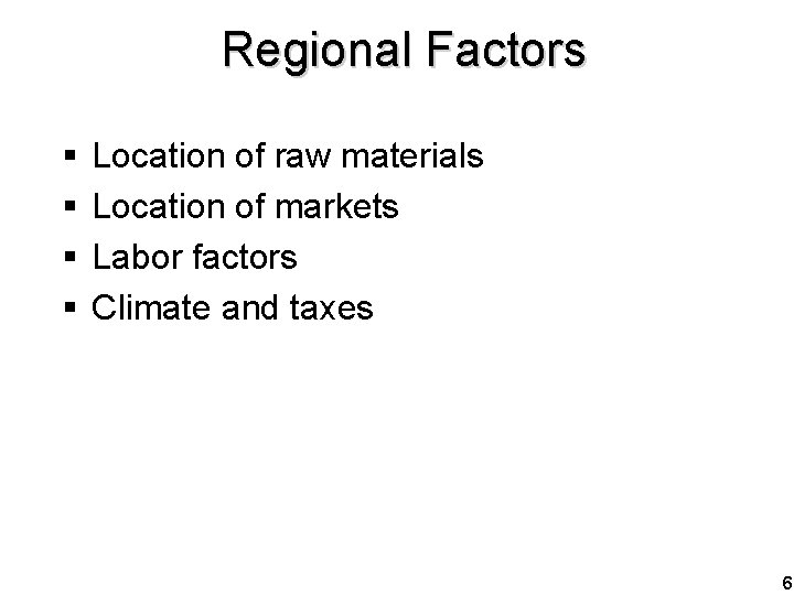 Regional Factors § § Location of raw materials Location of markets Labor factors Climate