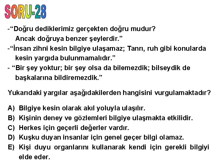 -“Doğru dediklerimiz gerçekten doğru mudur? Ancak doğruya benzer şeylerdir. ” -“İnsan zihni kesin bilgiye