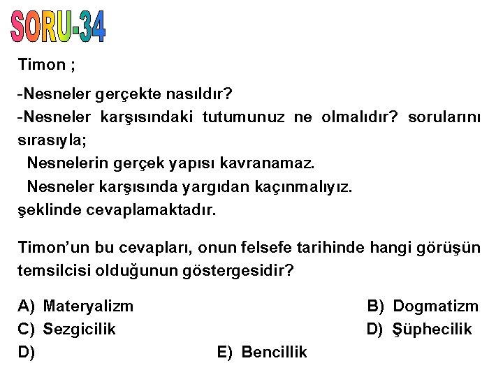 Timon ; -Nesneler gerçekte nasıldır? -Nesneler karşısındaki tutumunuz ne olmalıdır? sorularını sırasıyla; Nesnelerin gerçek