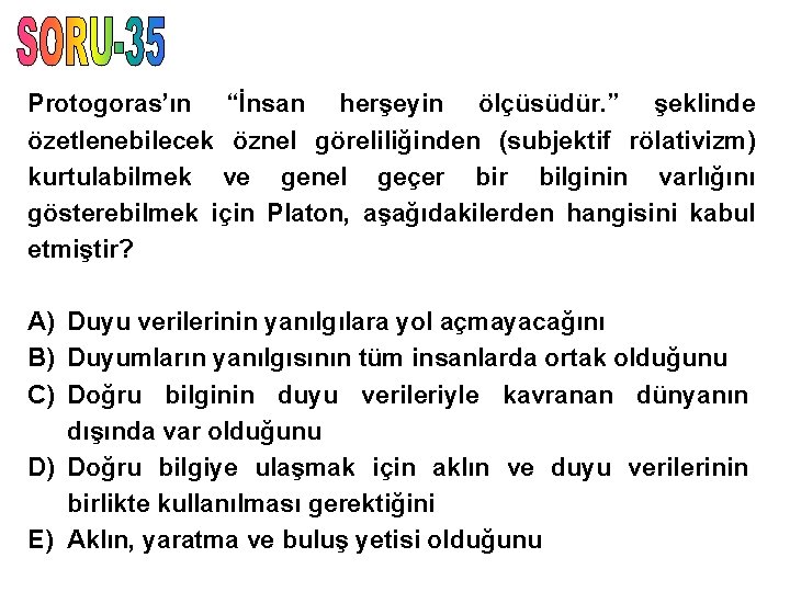 Protogoras’ın “İnsan herşeyin ölçüsüdür. ” şeklinde özetlenebilecek öznel göreliliğinden (subjektif rölativizm) kurtulabilmek ve genel