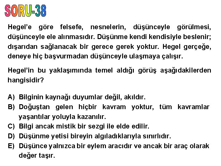 Hegel’e göre felsefe, nesnelerin, düşünceyle görülmesi, düşünceyle ele alınmasıdır. Düşünme kendisiyle beslenir; dışarıdan sağlanacak