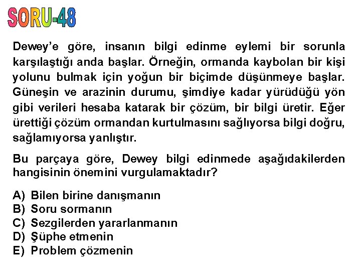 Dewey’e göre, insanın bilgi edinme eylemi bir sorunla karşılaştığı anda başlar. Örneğin, ormanda kaybolan