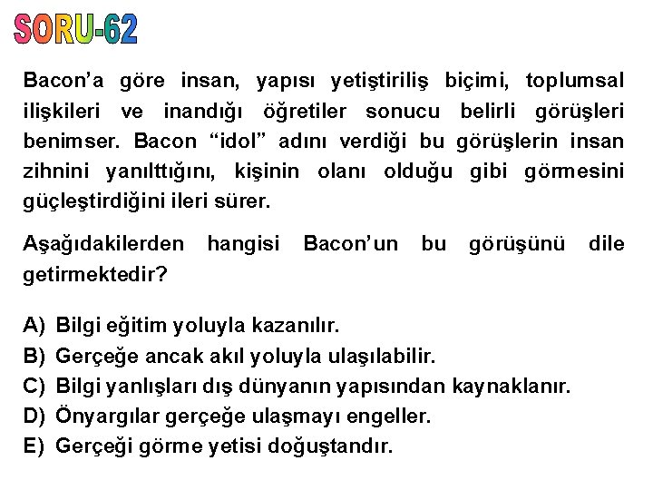 Bacon’a göre insan, yapısı yetiştiriliş biçimi, toplumsal ilişkileri ve inandığı öğretiler sonucu belirli görüşleri