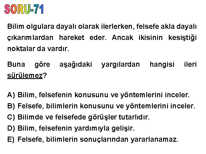 Bilim olgulara dayalı olarak ilerlerken, felsefe akla dayalı çıkarımlardan hareket eder. Ancak ikisinin kesiştiği