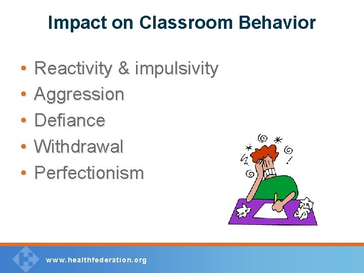 Impact on Classroom Behavior • • • Reactivity & impulsivity Aggression Defiance Withdrawal Perfectionism