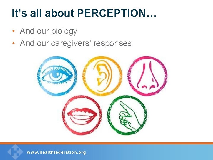 It’s all about PERCEPTION… • And our biology • And our caregivers’ responses w