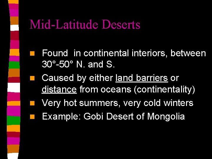 Mid-Latitude Deserts Found in continental interiors, between 30°-50° N. and S. n Caused by