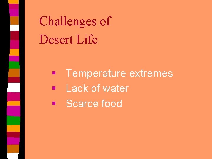 Challenges of Desert Life § Temperature extremes § Lack of water § Scarce food