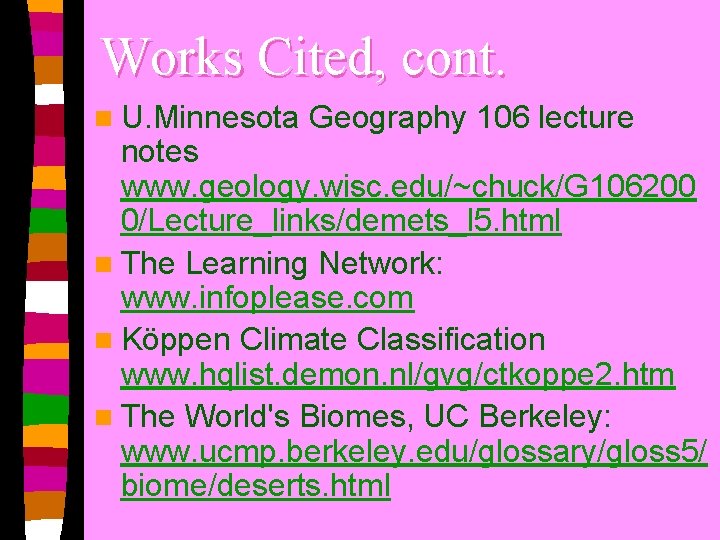 Works Cited, cont. n U. Minnesota Geography 106 lecture notes www. geology. wisc. edu/~chuck/G