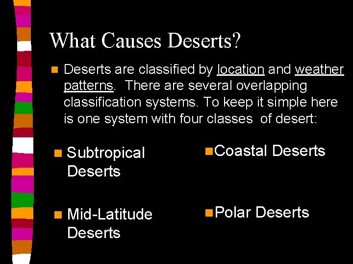 What Causes Deserts? n Deserts are classified by location and weather patterns. There are