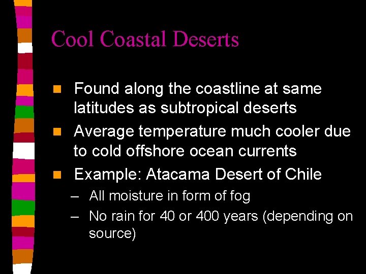 Cool Coastal Deserts Found along the coastline at same latitudes as subtropical deserts n